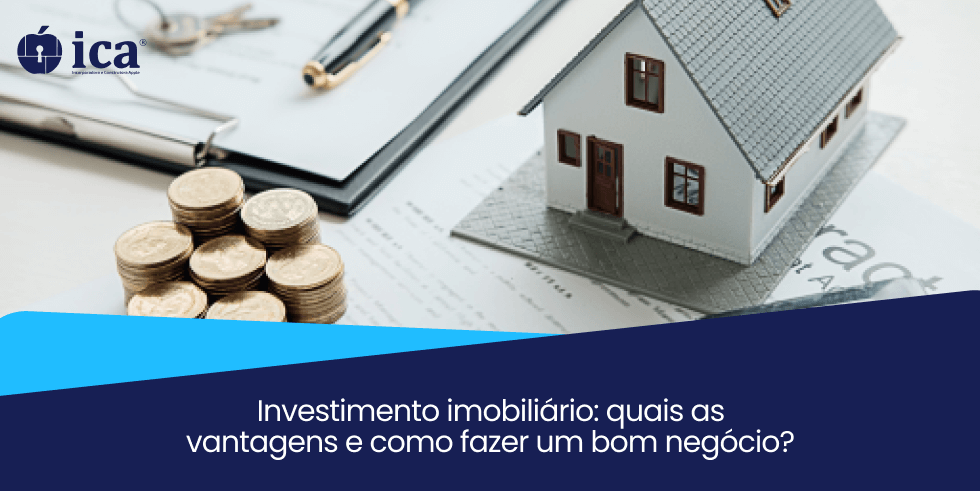 Investimento Imobiliário: quais as vantagens e como fazer um bom negócio?